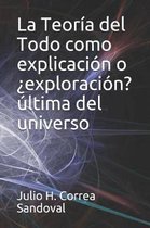 La Teor a del Todo Como Explicaci n O exploraci n? ltima del Universo