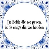 Tegeltje met Spreuk (Tegeltjeswijsheid): De liefde die we geven, is de enige die we houden + Kado verpakking & Plakhanger