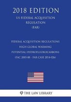 Federal Acquisition Regulations - High Global Warming Potential Hydrofluorocarbons (Fac 2005-88 - Far Case 2014-026) (Us Federal Acquisition Regulation) (Far) (2018 Edition)