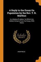 A Reply to the Essay on Population by the Rev. T. R. Malthus