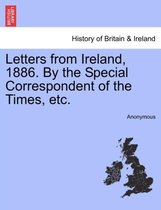 Letters from Ireland, 1886. by the Special Correspondent of the Times, Etc.