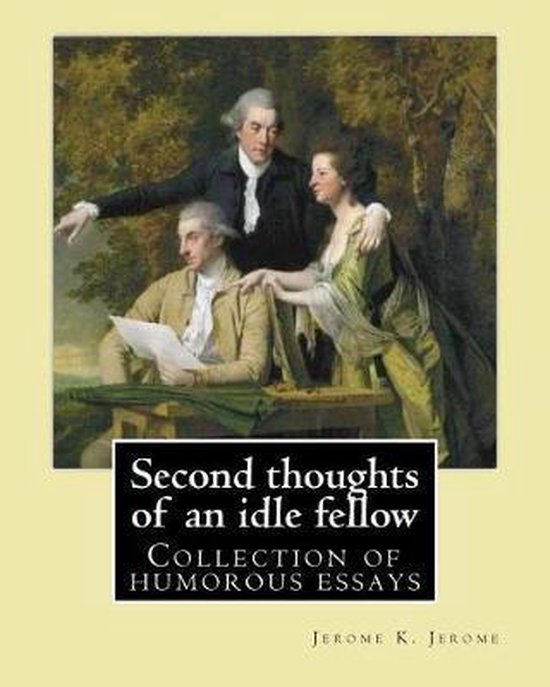 Second thoughts of an idle fellow By: Jerome K. Jerome, Jerome K Jerome ...