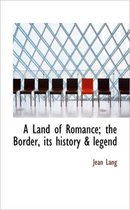 A Land of Romance; The Border, Its History & Legend