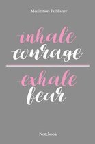Inhale Courage Exhale Fear