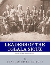 Leaders of the Oglala Sioux: The Lives and Legacies of Crazy Horse and Red Cloud