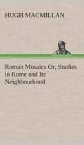 Roman Mosaics Or, Studies in Rome and Its Neighbourhood