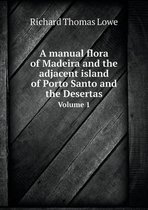 A manual flora of Madeira and the adjacent island of Porto Santo and the Desertas Volume 1