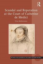 Women and Gender in the Early Modern World - Scandal and Reputation at the Court of Catherine de Medici