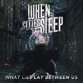 When Cities Sleep - What Lies Lay Between Us (CD)