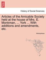 Articles of the Amicable Society Held at the House of Mrs. E. Monkman, ... York ... with Additions and Amendments, Etc.