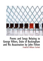 Poems and Songs Relating to George Villiers, Duke of Buckingham and His Assasination by John Felton
