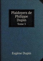 Plaidoyers de Philippe Dupin Tome 3