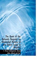 The Book of the Rotunda Hospital an Illustrated History of the Dubin Lying in Hospital