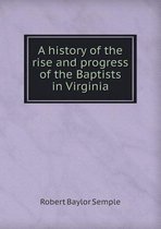 A History of the Rise and Progress of the Baptists in Virginia