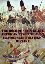 The Role Of Spain In The American Revolution: An Unavoidable Strategic Mistake