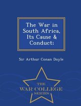 The War in South Africa, Its Cause & Conduct; - War College Series