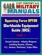 21st Century U.S. Military Manuals: Opposing Force OPFOR Worldwide Equipment Guide (WEG) Part 1 - Ground Systems - Infantry Weapons, including Russian, Chinese, U.S., German, Marksman, Sniper Rifles
