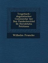 Tregetisch-Dogmatischer Commentar Ber Den Pandectentitel de Hereditatis Petitione