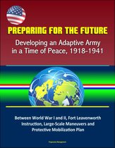 Preparing for the Future: Developing an Adaptive Army in a Time of Peace, 1918-1941 - Between World War I and II, Fort Leavenworth Instruction, Large-Scale Maneuvers and Protective Mobilization Plan
