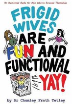 Frigid Wives Are Fun and Functional Yay!