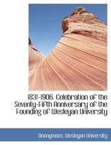 1831-1906. Celebration of the Seventy-Fifth Anniversary of the Founding of Wesleyan University