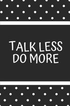 Talk Less Do More