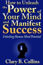 How to Unleash the Power of Your Mind and Manifest Success