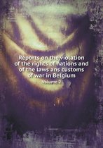 Reports on the violation of the rights of nations and of the laws ans customs of war in Belgium Volume 2