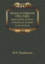 Kansas in Eighteen Fifty-Eight Being Chiefly a History of the Recent Troubles in the Territory