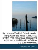 Narratives of Scottish Catholics Under Mary Stuart and James VI. Now First Printed from the Original