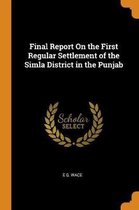 Final Report on the First Regular Settlement of the Simla District in the Punjab