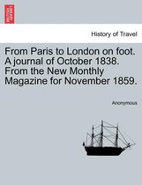 From Paris to London on Foot. a Journal of October 1838. from the New Monthly Magazine for November 1859.