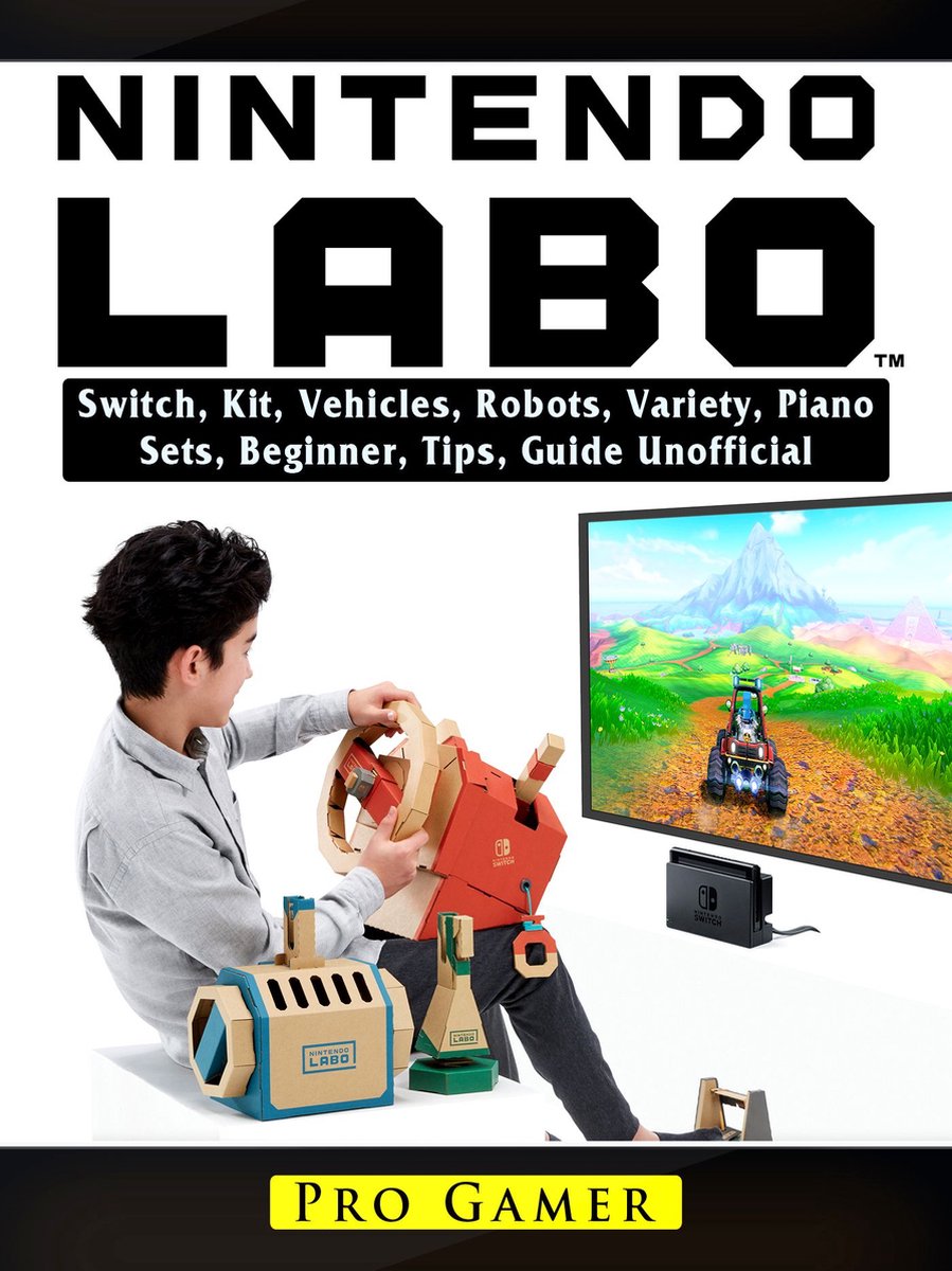 Nintendo Labo Switch, Kit, Vehicles, Robots, Variety, Piano, Sets, Beginner, Tips, Guide Unofficial - Pro Gamer
