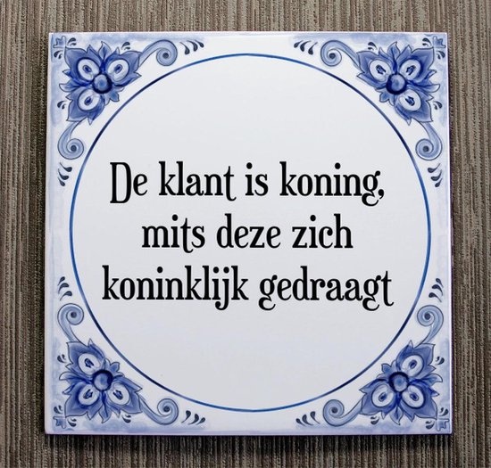 Tegeltje met Spreuk (Tegeltjeswijsheid) De klant is koning, mits deze zich koninklijk...