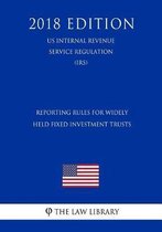 Reporting Rules for Widely Held Fixed Investment Trusts (Us Internal Revenue Service Regulation) (Irs) (2018 Edition)