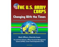 The U. S. Army Officer Corps: Changing With the Times - Black Officers, Diversity Issues, Pre and Post-Vietnam, Officer Personnel Management System (OPMS), Career Field Designation (CFD)