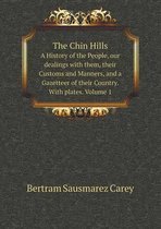 The Chin Hills A History of the People, our dealings with them, their Customs and Manners, and a Gazetteer of their Country. With plates. Volume 1