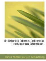 An Historical Address, Delivered at the Centennial Celebration .
