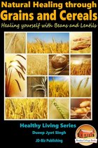 Natural Healing through Grains and Cereals: Healing yourself with Beans and Lentils