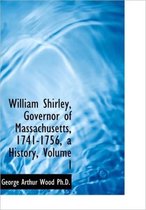 William Shirley, Governor of Massachusetts, 1741-1756, a History, Volume I