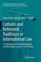 Studies in the History of Law and Justice- Catholic and Reformed Traditions in International Law