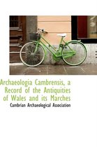 Archaeologia Cambrensis, a Record of the Antiquities of Wales and Its Marches