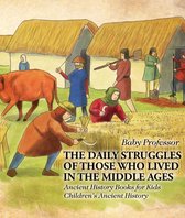 The Daily Struggles of Those Who Lived in the Middle Ages - Ancient History Books for Kids Children's Ancient History