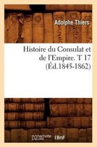 Histoire- Histoire Du Consulat Et de l'Empire. T 17 (�d.1845-1862)