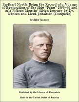 Farthest North: Being the Record of a Voyage of Exploration of the Ship “Fram” 189396 and of a Fifteen Months’ Sleigh Journey by Dr. Nansen and Lieut. Johansen (Complete)