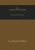 Felix Mendelssohn-Bartholdy Briefe Und Erinnerungen