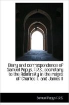 Diary and Correspondence of Samuel Pepys, F.R.S., Secretary to the Adimiralty in the Reigns of Charl