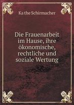Die Frauenarbeit im Hause, ihre oekonomische, rechtliche und soziale Wertung