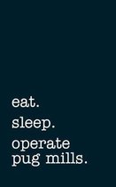 eat. sleep. operate pug mills. - Lined Notebook