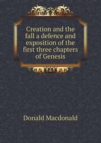 Creation and the fall a defence and exposition of the first three chapters of Genesis